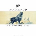 Fucked Up Release Year Of The Goat A Week Early