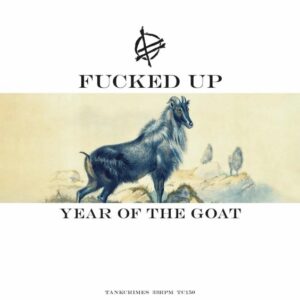 Fucked Up Release Year Of The Goat A Week Early